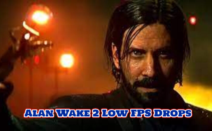 Fix Alan Wake 2 Low FPS Drops