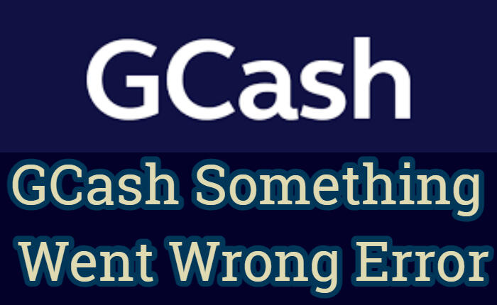 GCash Something Went Wrong Error, GCash