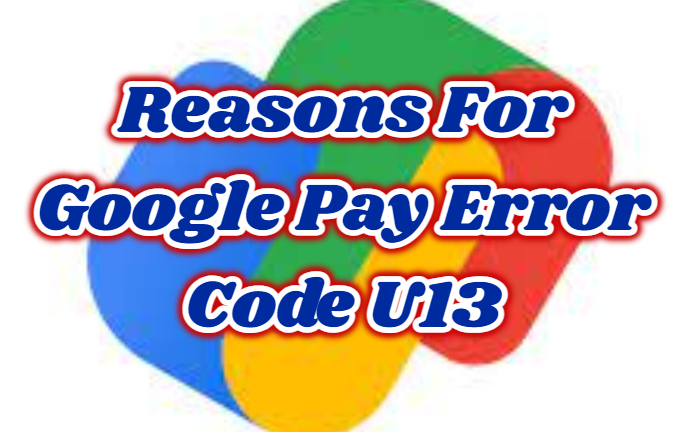 Google Pay Error Code U13