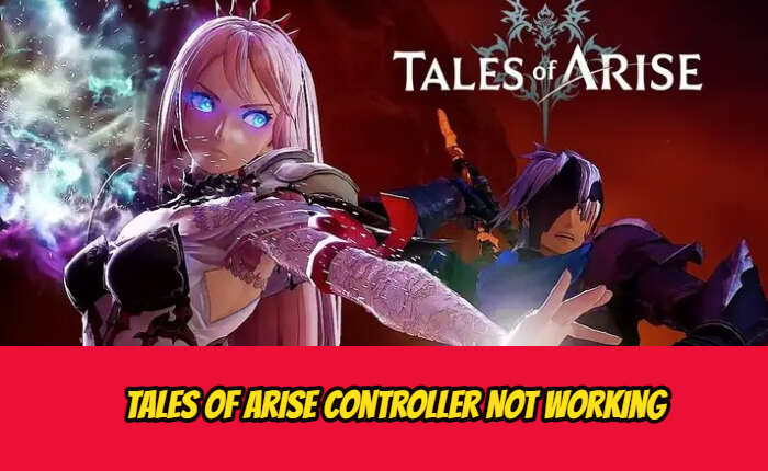 Tales of Arise Controller Not Working Issue