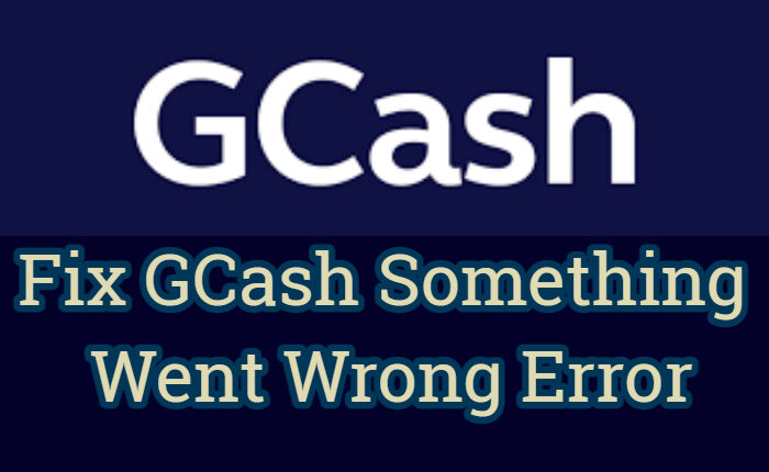 GCash Something Went Wrong Error Fixes