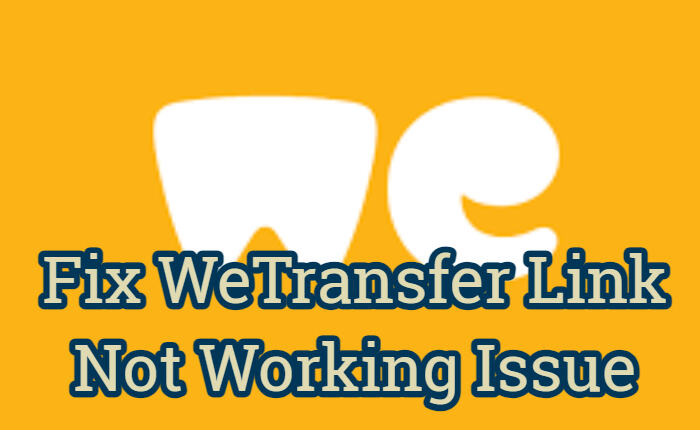 WeTransfer Link Not Working Fixes