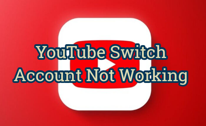 YouTube Switch Account Not Working