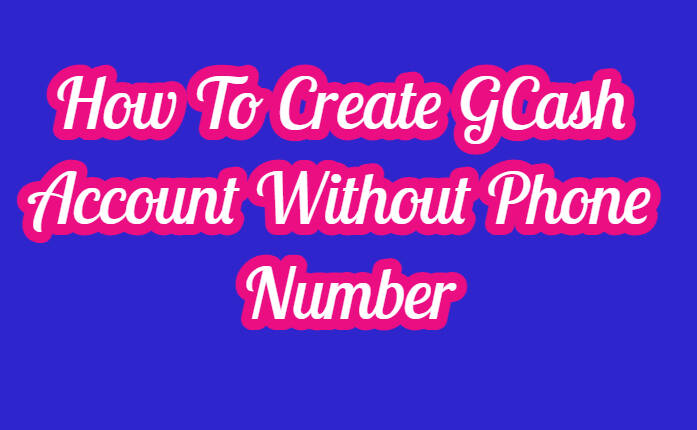 Create GCash Account Without Phone Numbe